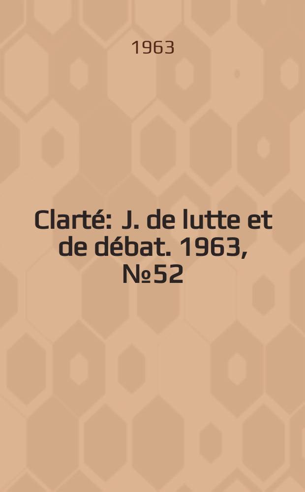Clarté : J. de lutte et de débat. 1963, №52