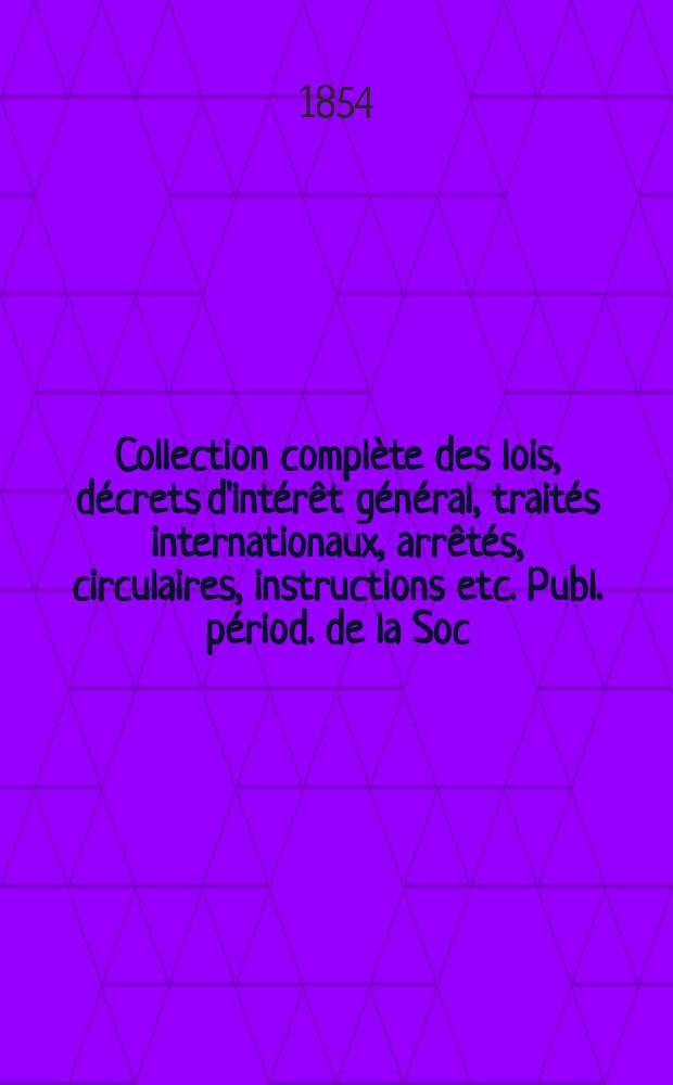 Collection compl&egrave;te des lois, d&eacute;crets d'int&eacute;r&ecirc;t g&eacute;n&eacute;ral, trait&eacute;s internationaux, arr&ecirc;t&eacute;s, circulaires, instructions etc. Publ. p&eacute;riod. de la Soc. du Rec. Sirey. Suite &agrave; la L&eacute;gislation de la guerre 1914-1918. T.54