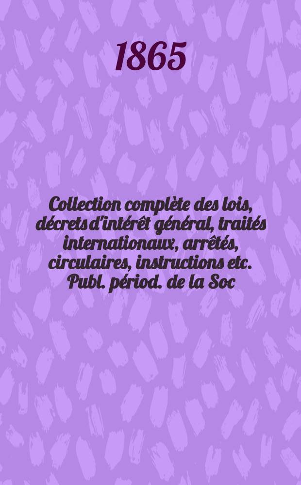 Collection complète des lois, décrets d'intérêt général, traités internationaux, arrêtés, circulaires, instructions etc. Publ. périod. de la Soc. du Rec. Sirey. Suite à la Législation de la guerre 1914-1918. T.65