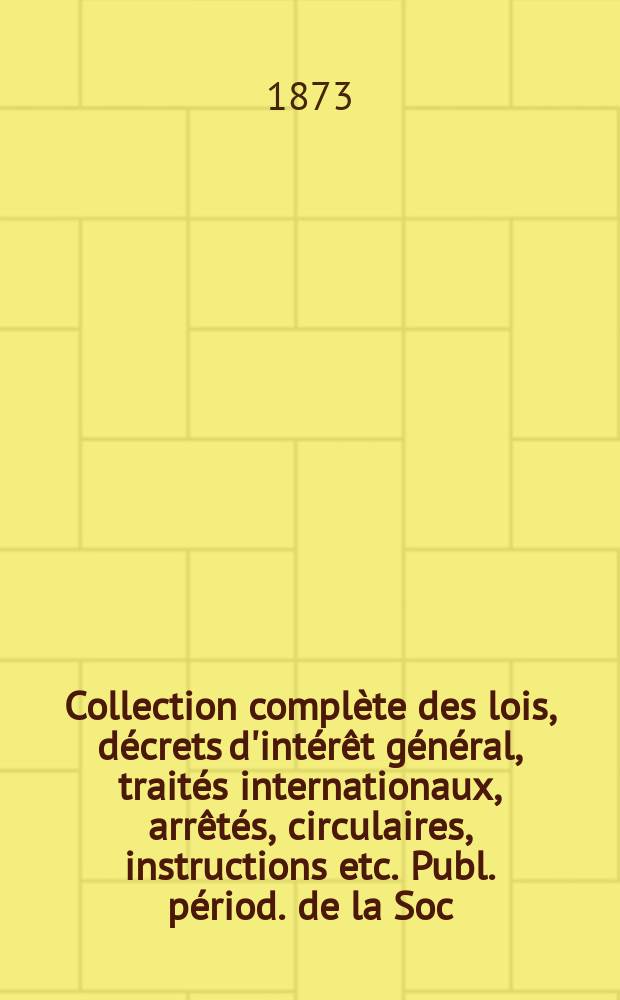 Collection complète des lois, décrets d'intérêt général, traités internationaux, arrêtés, circulaires, instructions etc. Publ. périod. de la Soc. du Rec. Sirey. Suite à la Législation de la guerre 1914-1918. T.73