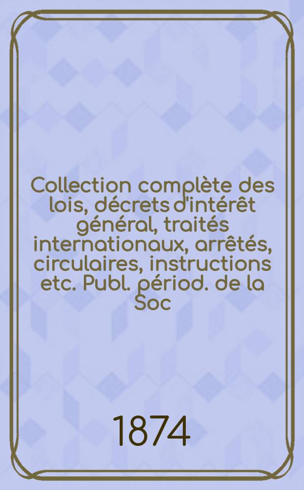 Collection complète des lois, décrets d'intérêt général, traités internationaux, arrêtés, circulaires, instructions etc. Publ. périod. de la Soc. du Rec. Sirey. Suite à la Législation de la guerre 1914-1918. T.74