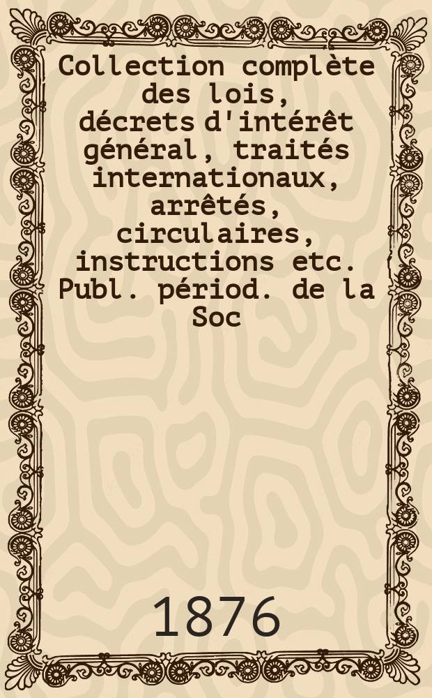 Collection complète des lois, décrets d'intérêt général, traités internationaux, arrêtés, circulaires, instructions etc. Publ. périod. de la Soc. du Rec. Sirey. Suite à la Législation de la guerre 1914-1918. T.76