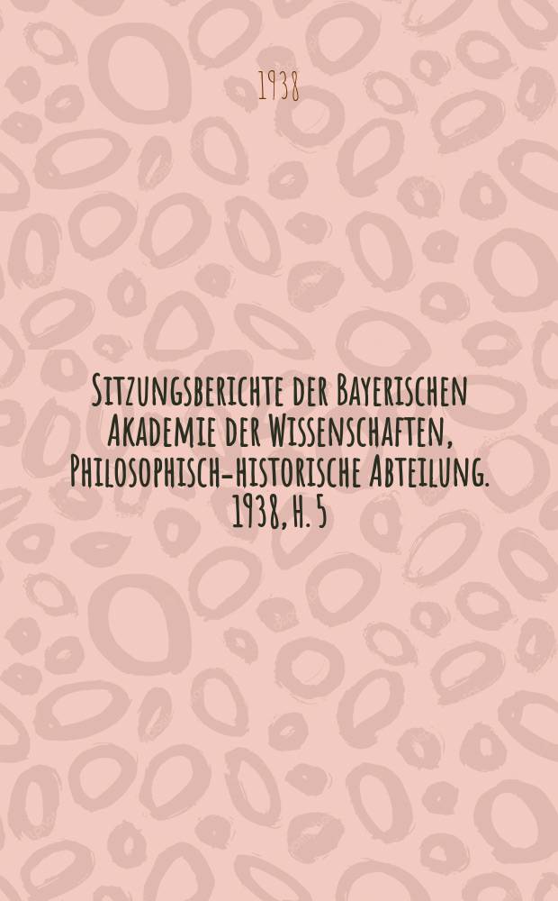 Sitzungsberichte der Bayerischen Akademie der Wissenschaften, Philosophisch-historische Abteilung. 1938, H. 5 : Über den kunstgeschichtlichen Raumbegriff