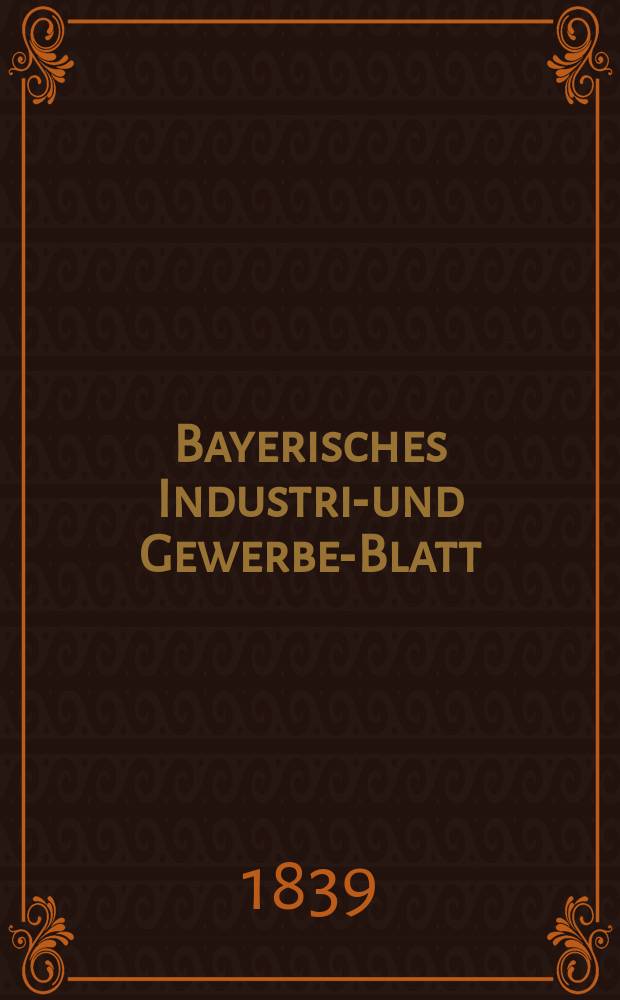 Bayerisches Industrie- und Gewerbe-Blatt : Hrsg. vom Ausschuße des Polytechnischen Vereins in München. Jg.25 1839, Bd.17, H.11/12
