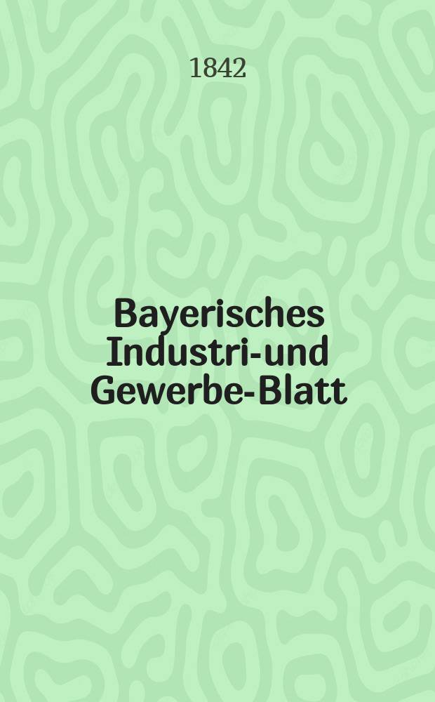 Bayerisches Industrie- und Gewerbe-Blatt : Hrsg. vom Ausschuße des Polytechnischen Vereins in München. Jg.28 1842, Bd.20, H.8