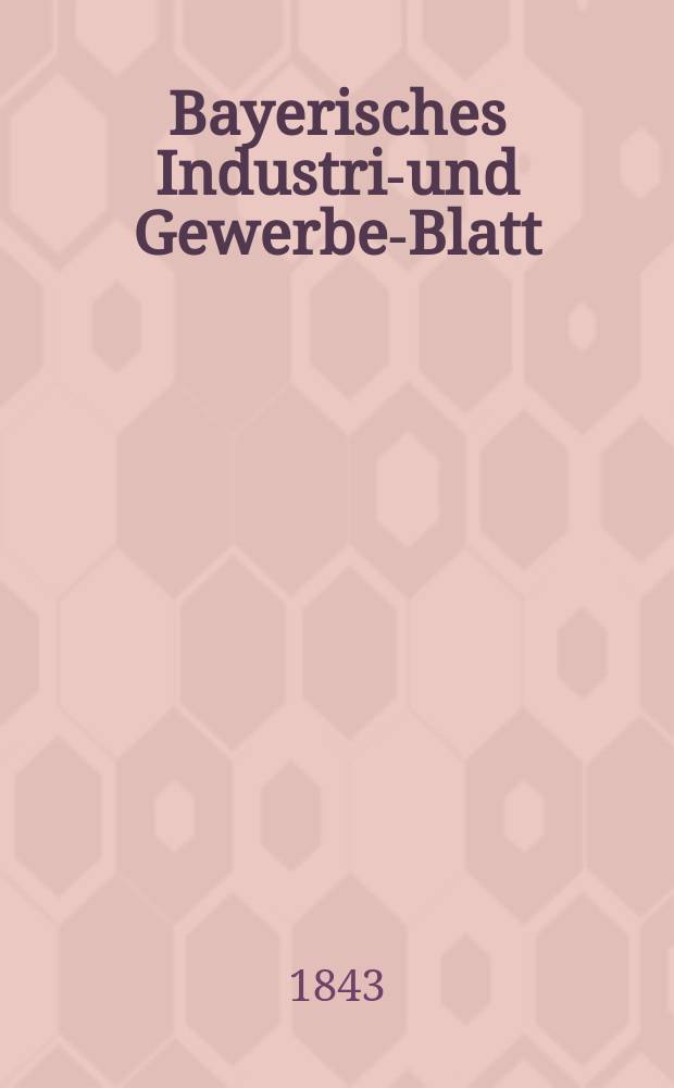 Bayerisches Industrie- und Gewerbe-Blatt : Hrsg. vom Ausschuße des Polytechnischen Vereins in München. Jg.29 1843, Bd.21, H.3