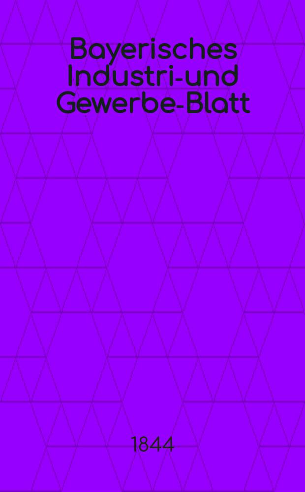 Bayerisches Industrie- und Gewerbe-Blatt : Hrsg. vom Ausschu&szlig;e des Polytechnischen Vereins in M&uuml;nchen. Jg.30 1844, Bd.22, H.2