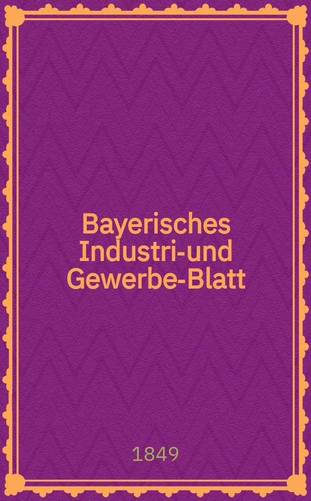 Bayerisches Industrie- und Gewerbe-Blatt : Hrsg. vom Ausschuße des Polytechnischen Vereins in München. Jg.35 1849, Bd.27, H.9