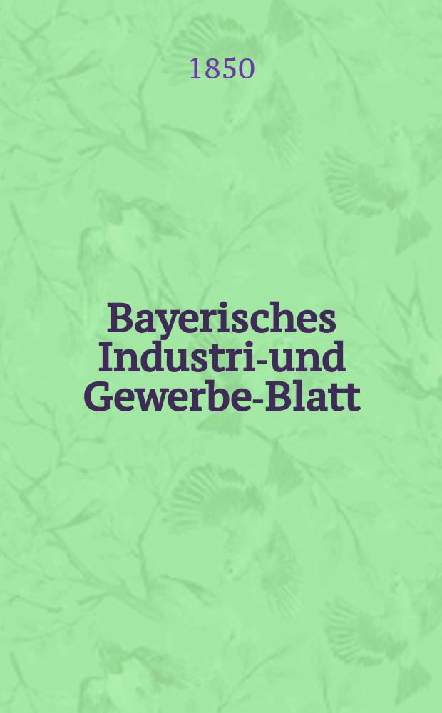 Bayerisches Industrie- und Gewerbe-Blatt : Hrsg. vom Ausschuße des Polytechnischen Vereins in München. Jg.36 1850, Bd.28, H.8