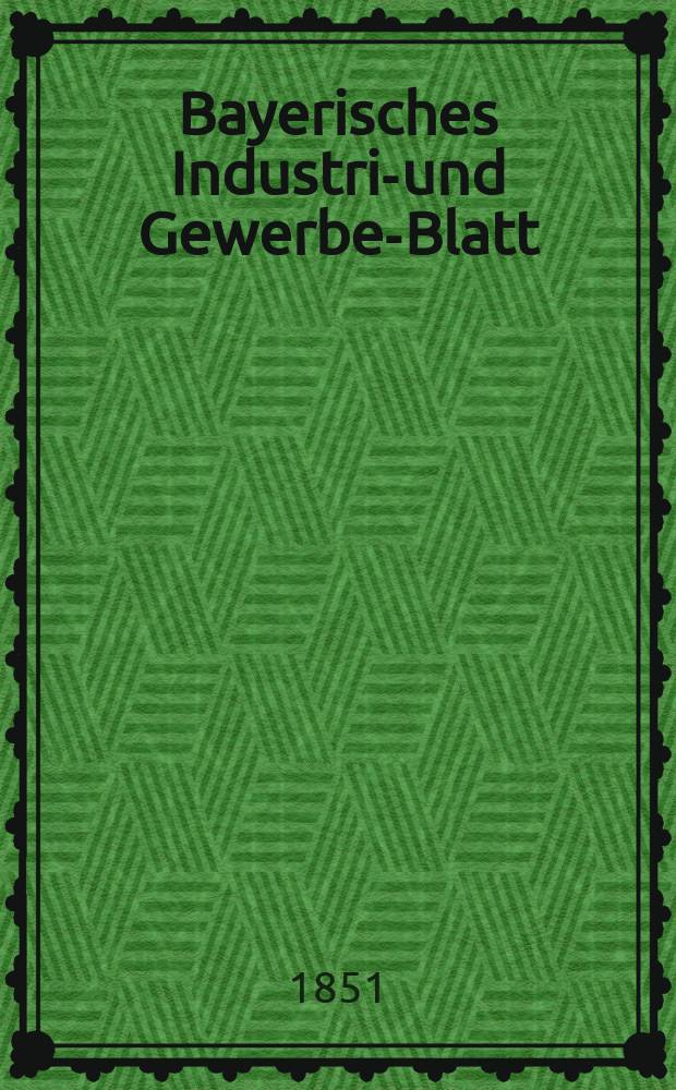 Bayerisches Industrie- und Gewerbe-Blatt : Hrsg. vom Ausschuße des Polytechnischen Vereins in München. Jg.37 1851, Bd.29, H.2