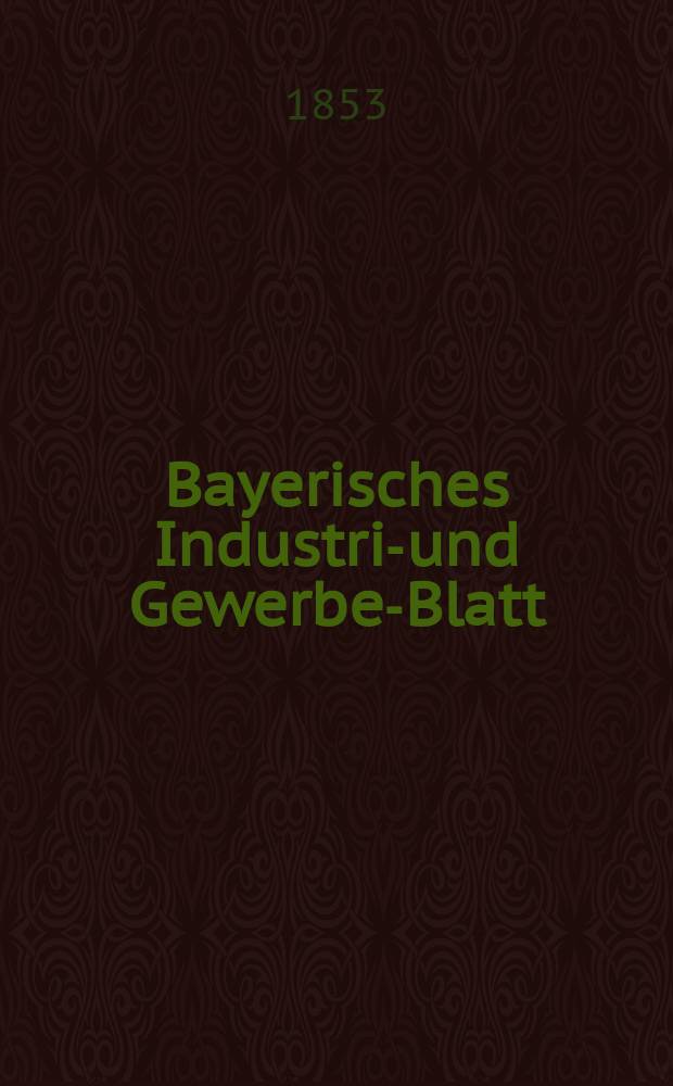 Bayerisches Industrie- und Gewerbe-Blatt : Hrsg. vom Ausschuße des Polytechnischen Vereins in München. Jg.39 1853, Bd.31, H.9