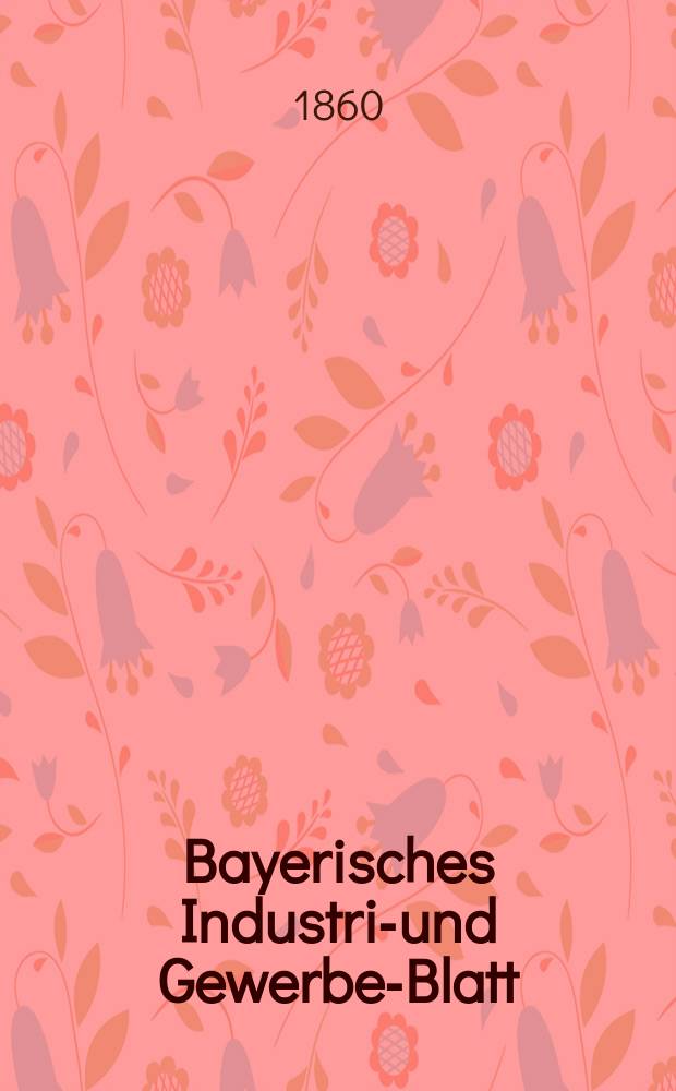 Bayerisches Industrie- und Gewerbe-Blatt : Hrsg. vom Ausschuße des Polytechnischen Vereins in München. Jg.46 1860, Bd.38, H.5