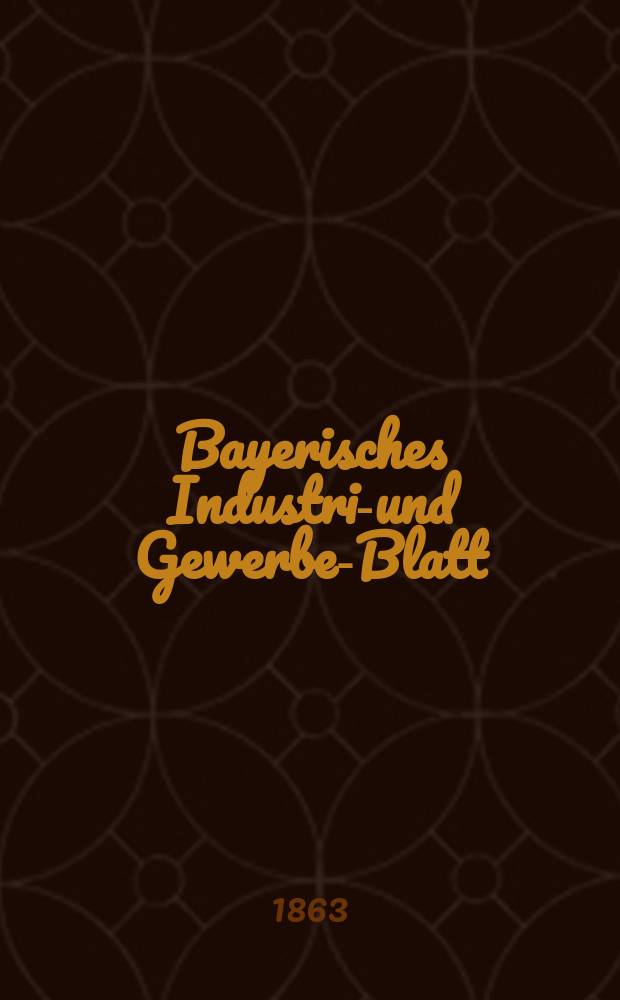 Bayerisches Industrie- und Gewerbe-Blatt : Hrsg. vom Ausschuße des Polytechnischen Vereins in München. Jg.49 1863, Bd.41, H.4