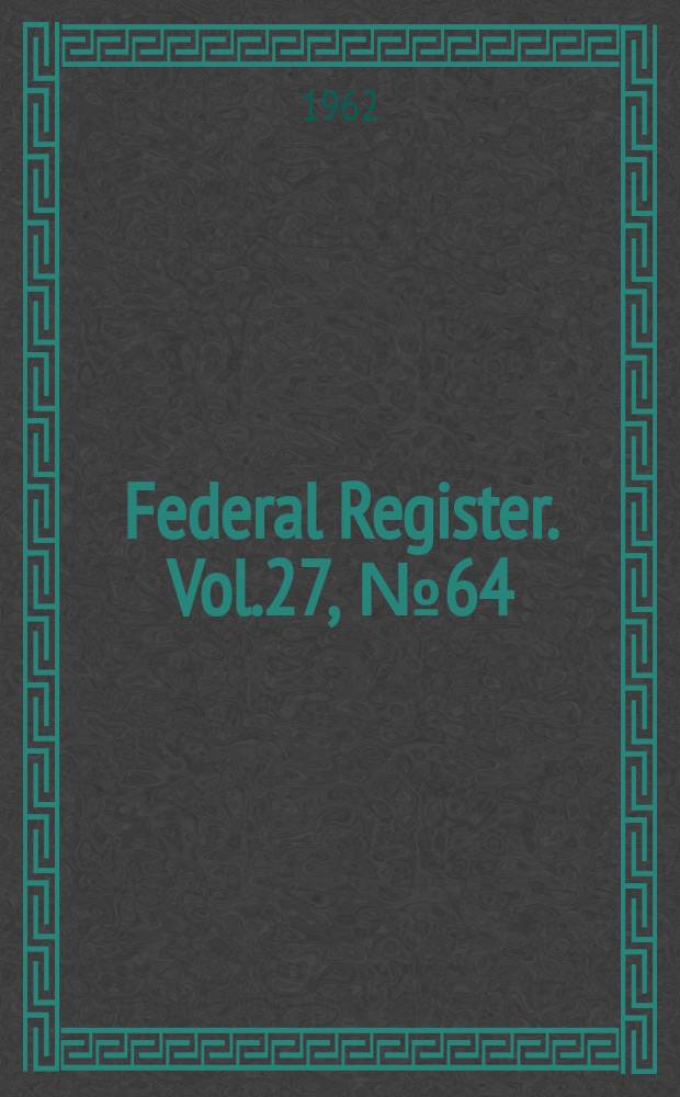 Federal Register. Vol.27, №64