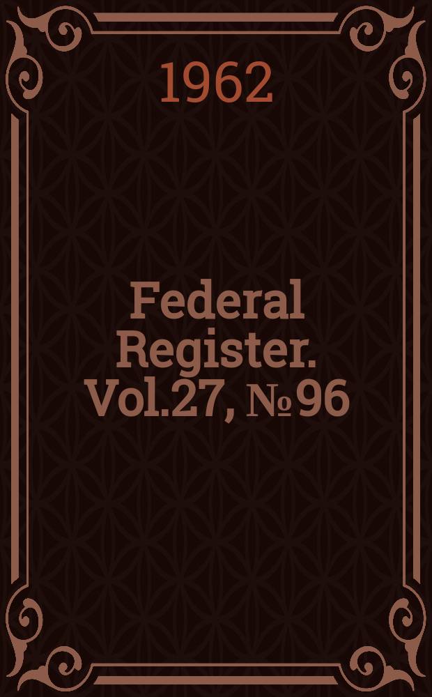 Federal Register. Vol.27, №96