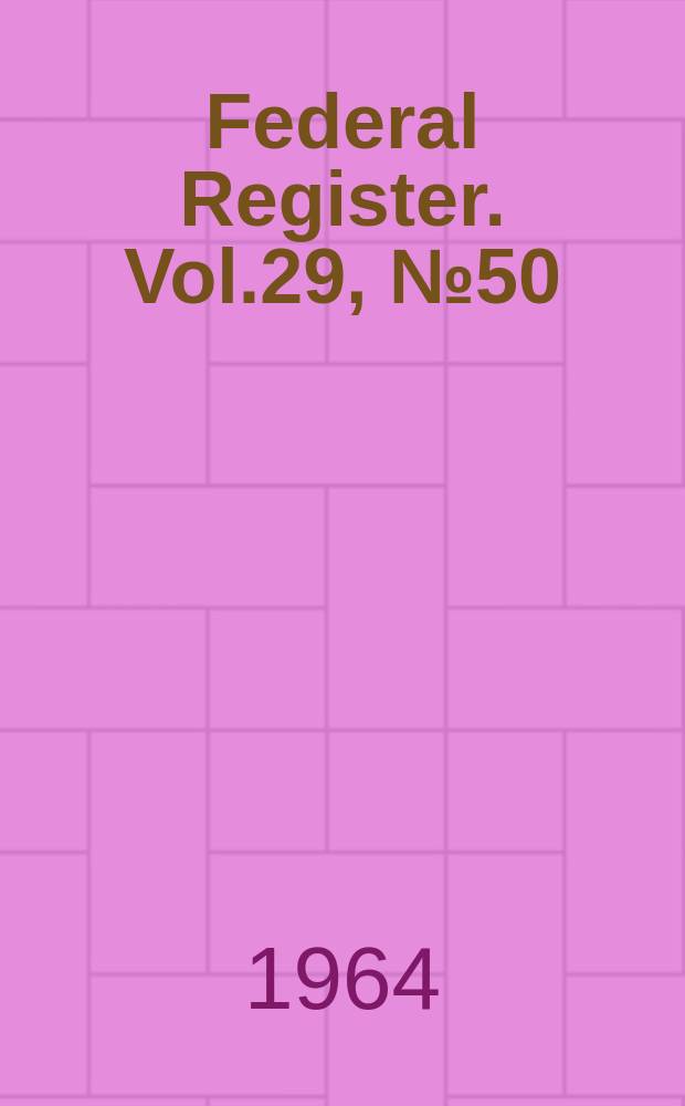Federal Register. Vol.29, №50