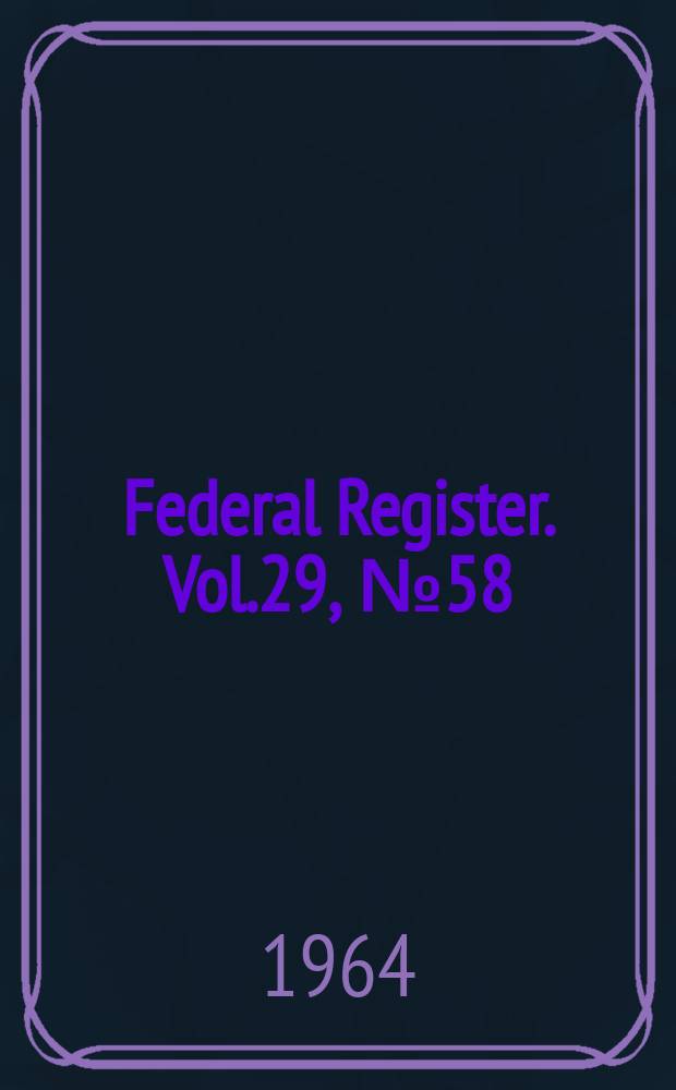Federal Register. Vol.29, №58