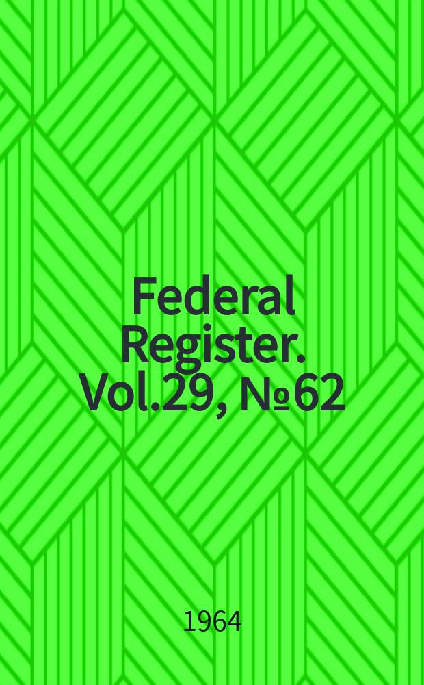 Federal Register. Vol.29, №62