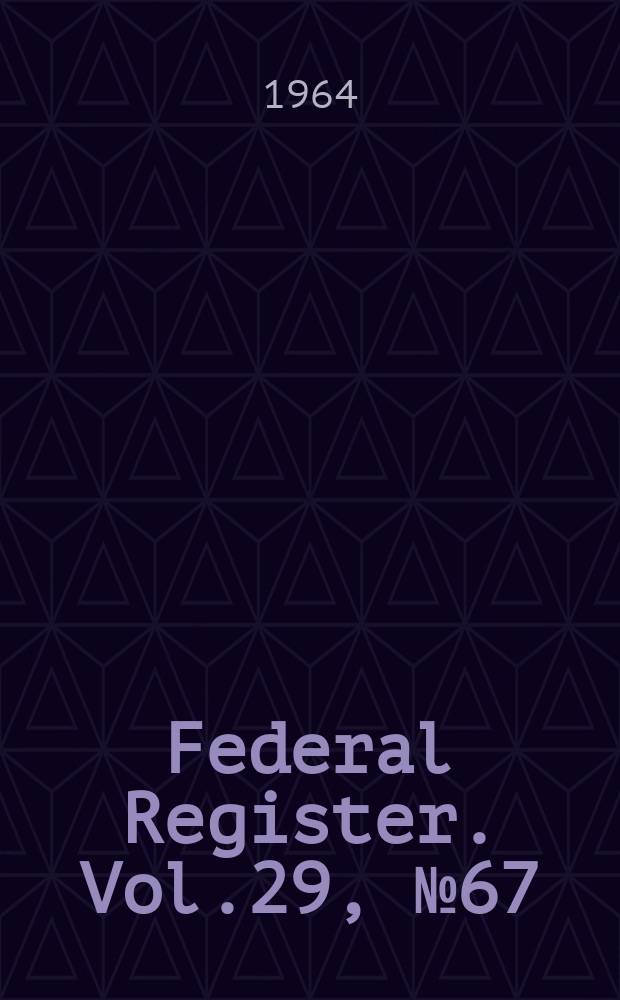 Federal Register. Vol.29, №67