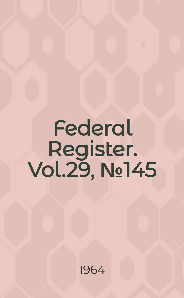 Federal Register. Vol.29, №145
