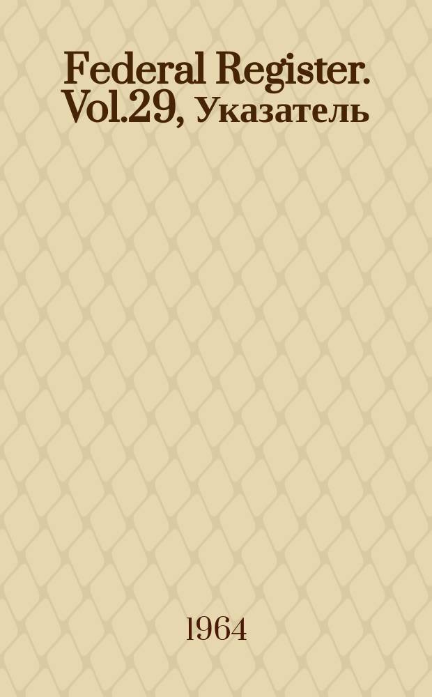 Federal Register. Vol.29, Указатель