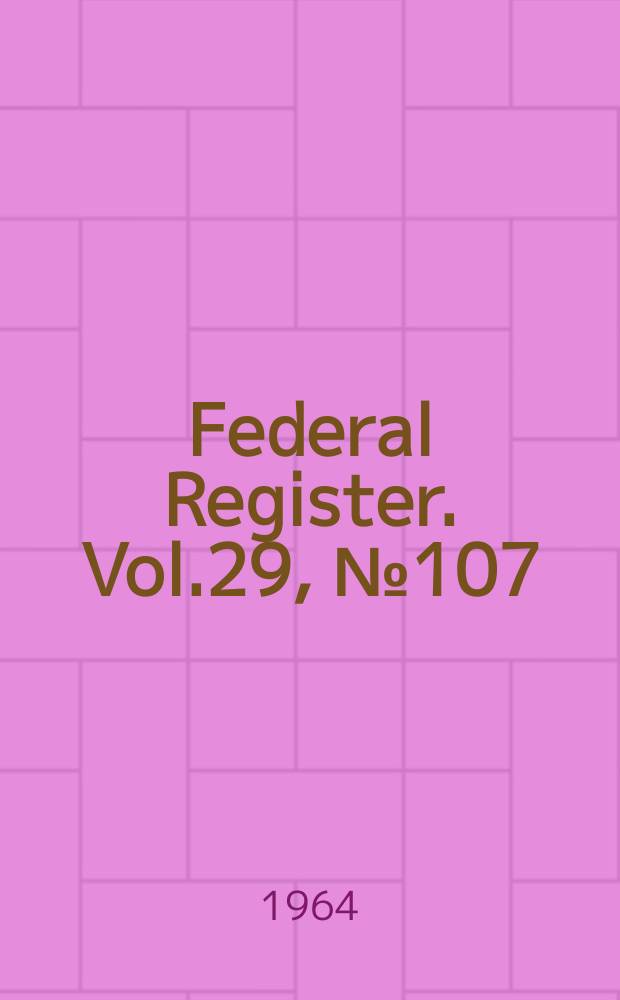 Federal Register. Vol.29, №107