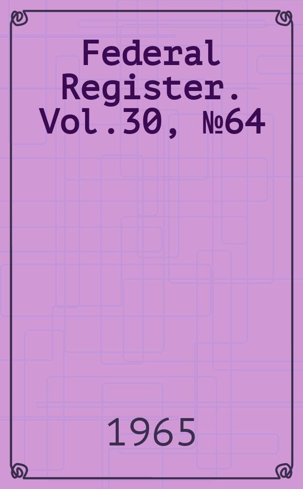 Federal Register. Vol.30, №64