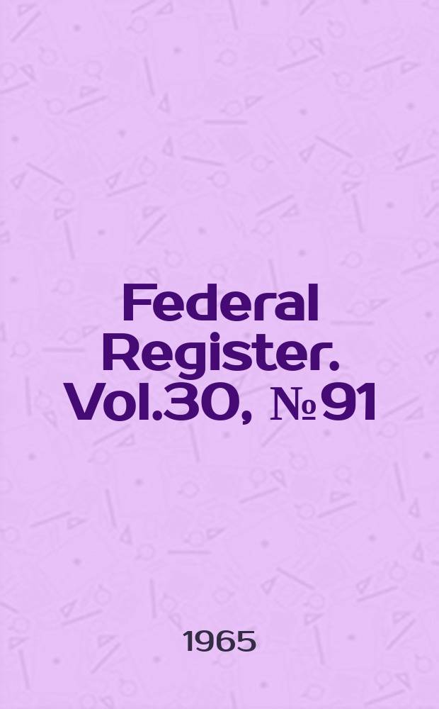 Federal Register. Vol.30, №91