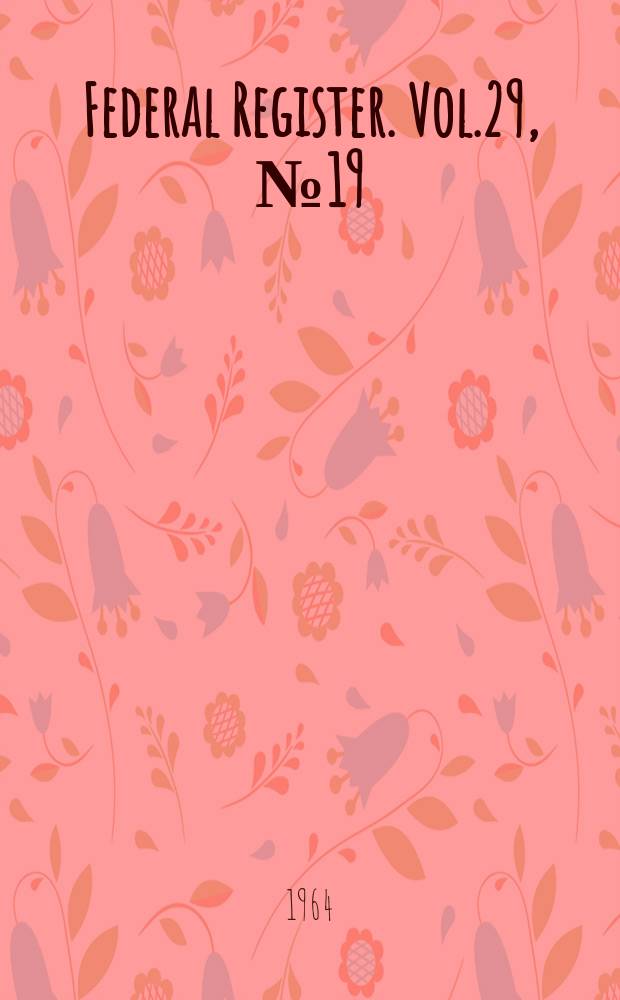 Federal Register. Vol.29, №19