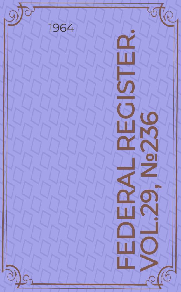 Federal Register. Vol.29, №236(P.1)