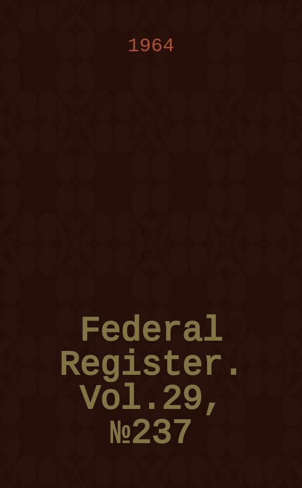 Federal Register. Vol.29, №237(P.1)