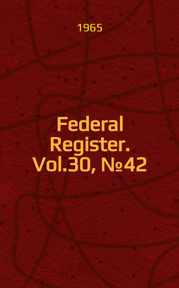 Federal Register. Vol.30, №42
