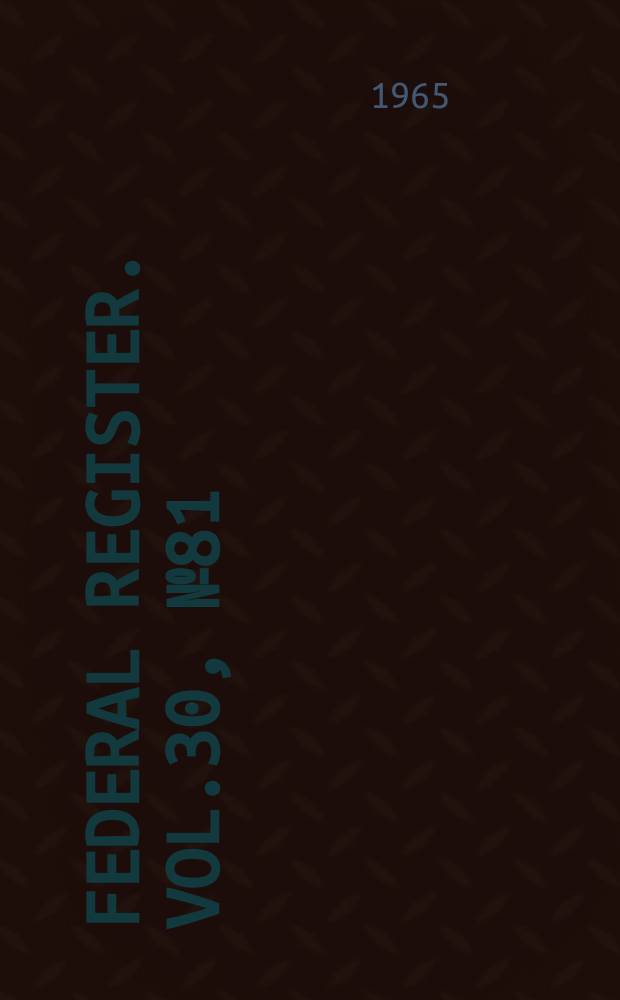Federal Register. Vol.30, №81
