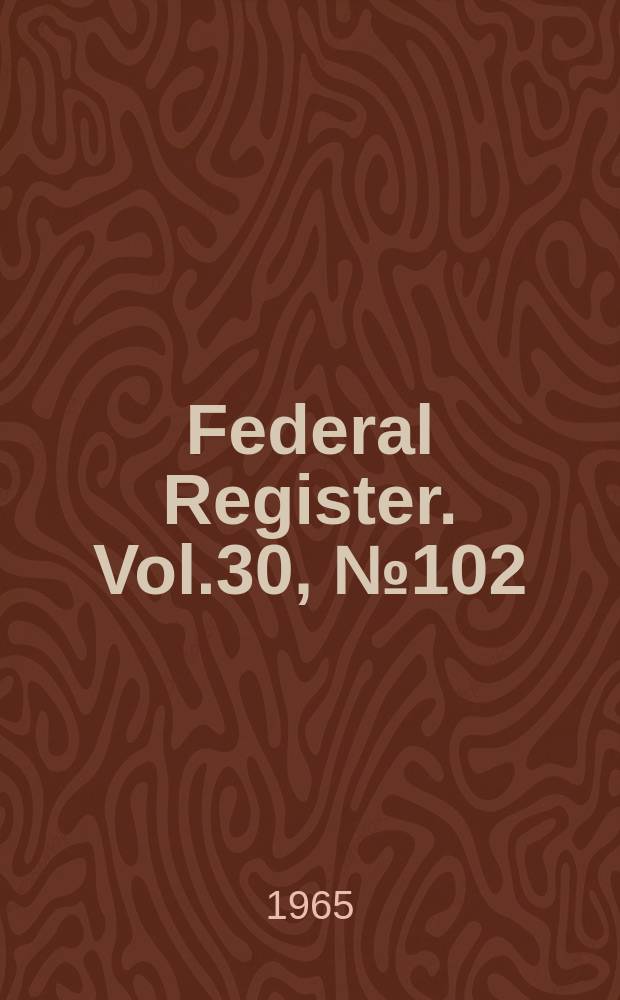 Federal Register. Vol.30, №102