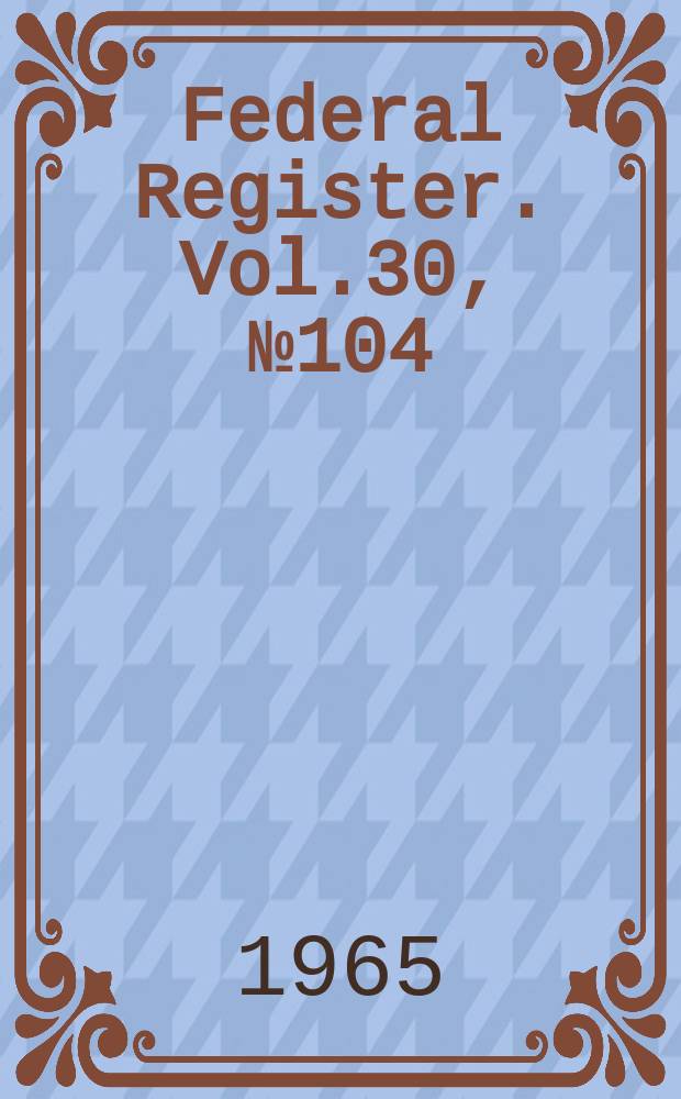 Federal Register. Vol.30, №104