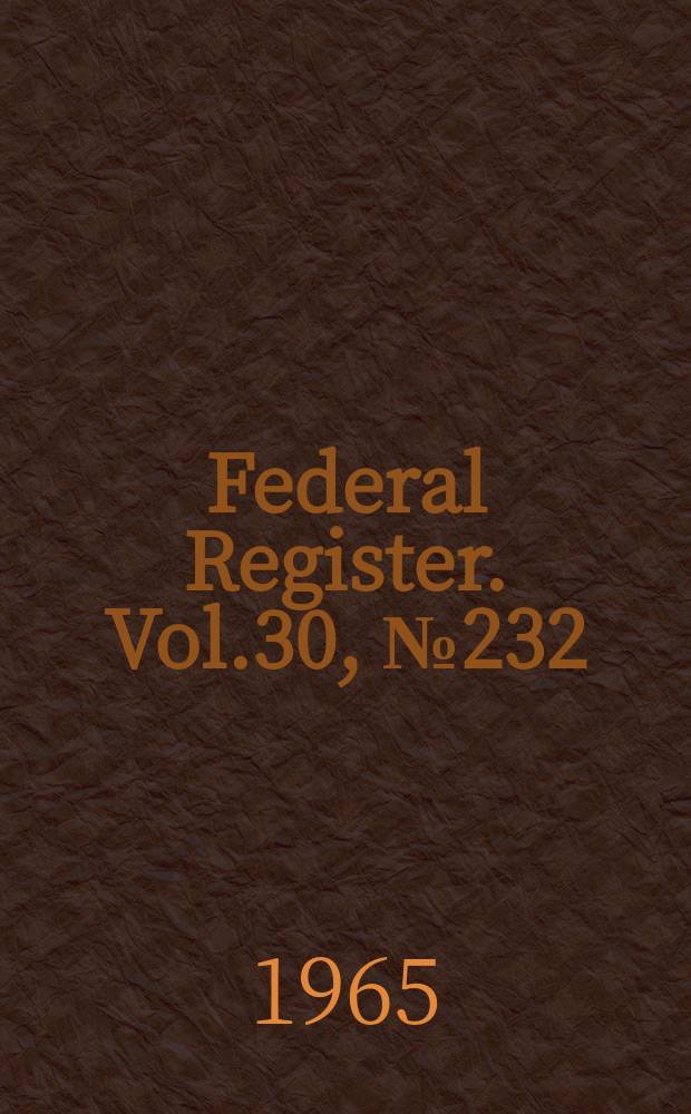 Federal Register. Vol.30, №232