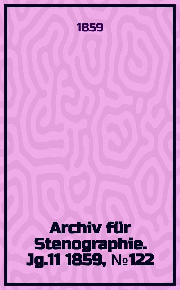Archiv f&uuml;r Stenographie. [Jg.11] 1859, №122