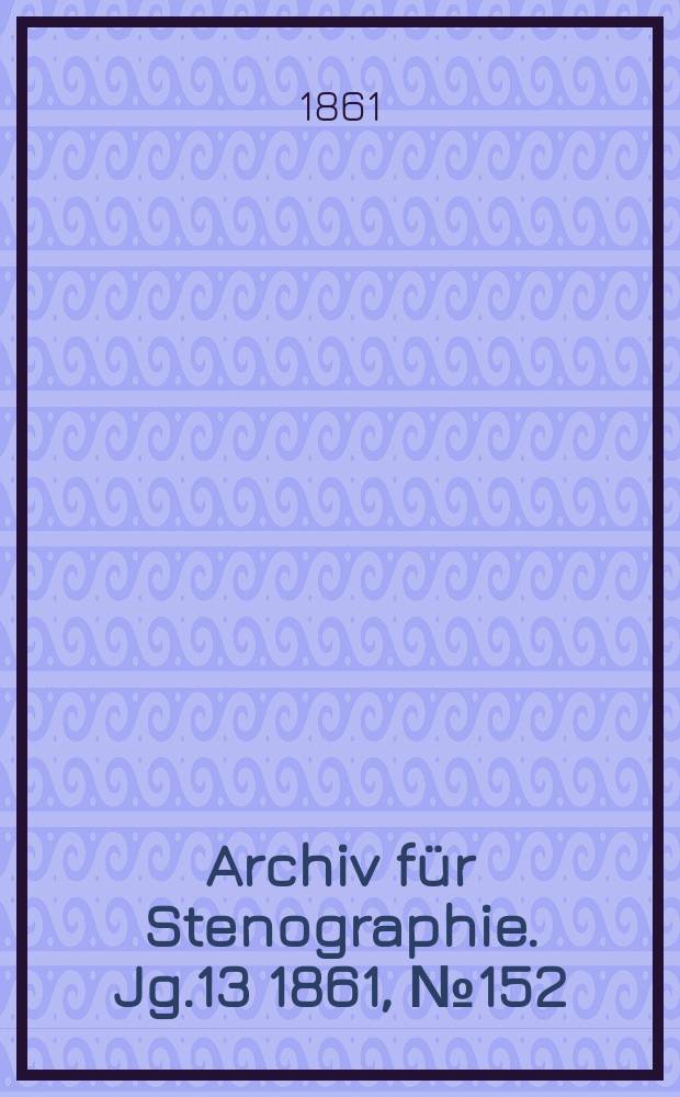 Archiv für Stenographie. Jg.13 1861, №152