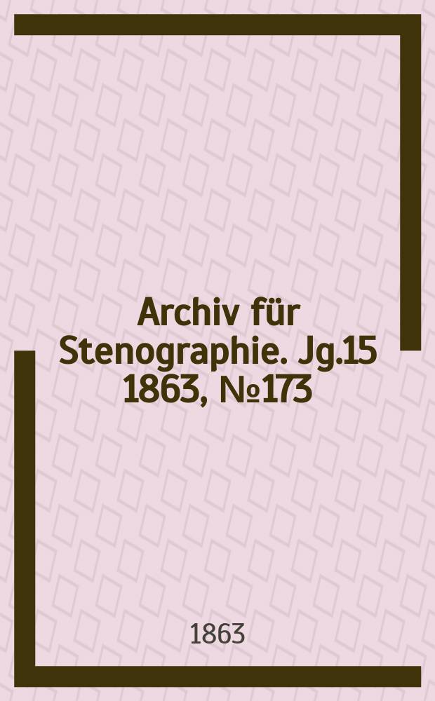 Archiv für Stenographie. [Jg.15] 1863, №173