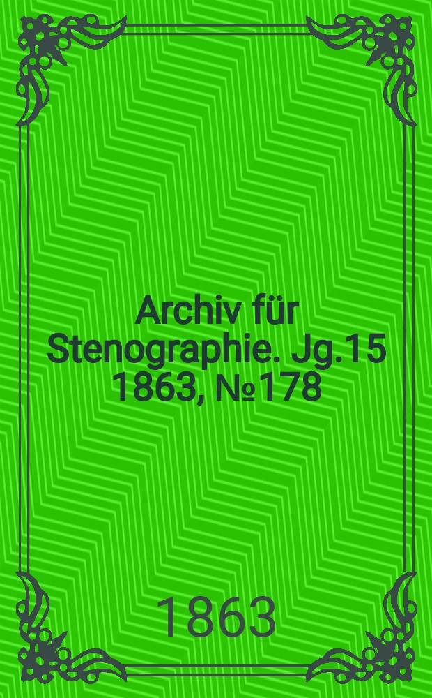 Archiv f&uuml;r Stenographie. [Jg.15] 1863, №178