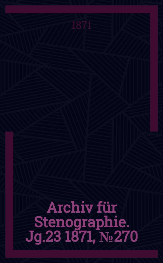 Archiv für Stenographie. [Jg.23] 1871, №270
