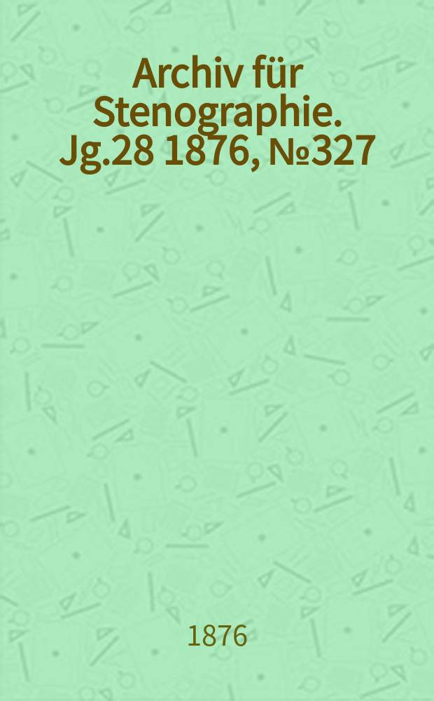 Archiv für Stenographie. Jg.28 1876, №327