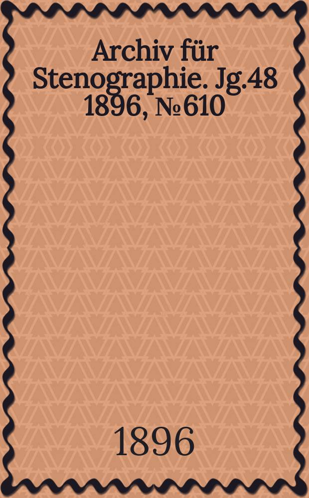 Archiv für Stenographie. Jg.48 1896, №610