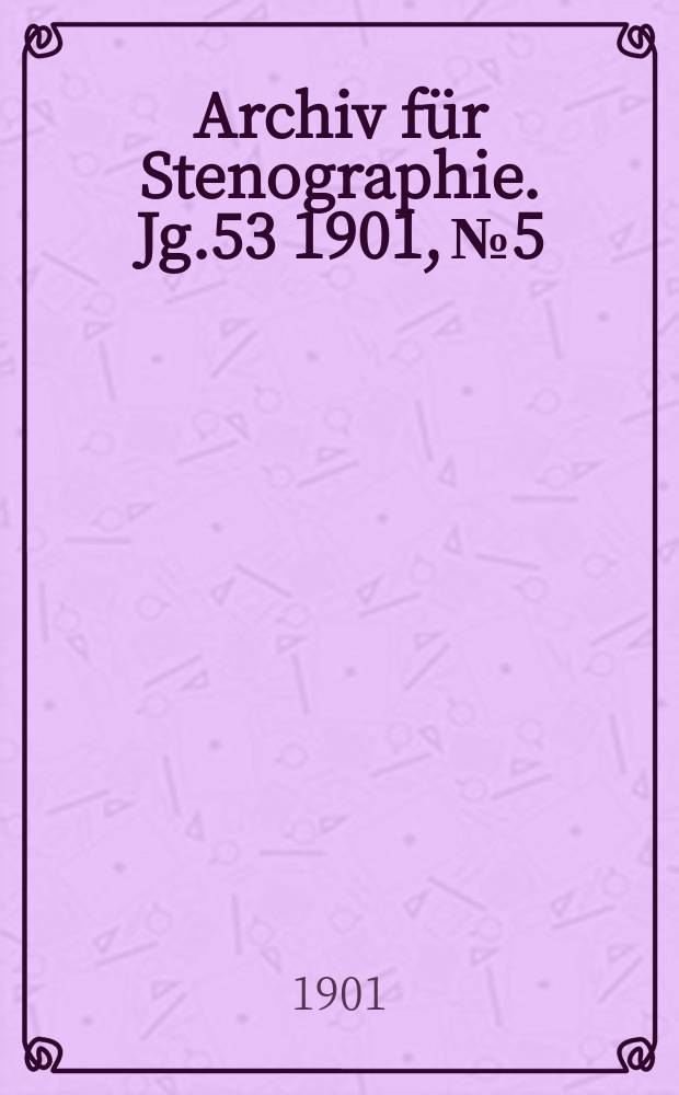 Archiv f&uuml;r Stenographie. Jg.53 1901, №5