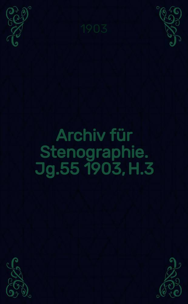 Archiv f&uuml;r Stenographie. Jg.55 1903, H.3