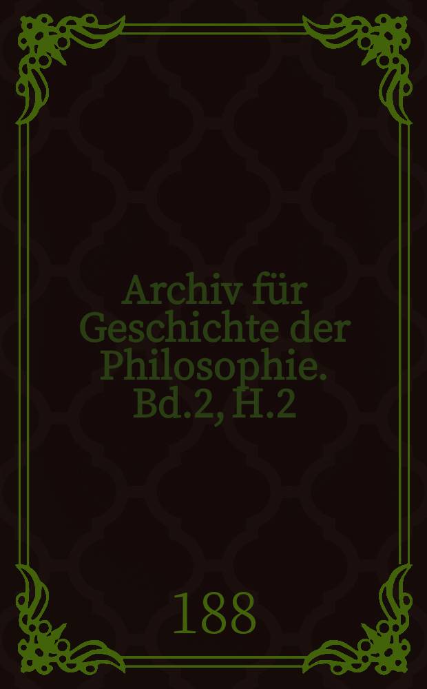 Archiv für Geschichte der Philosophie. Bd.2, H.2
