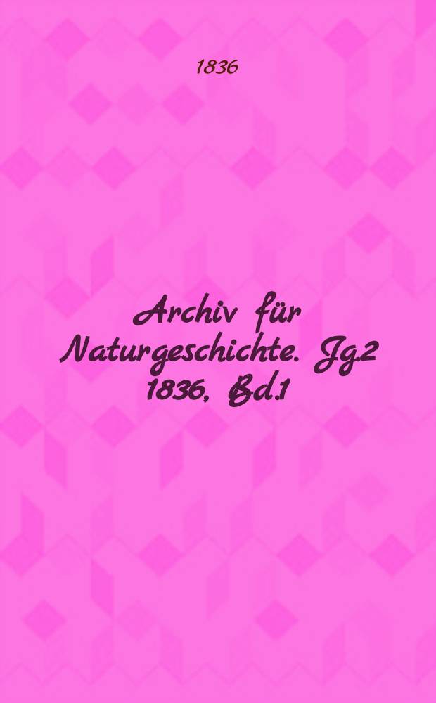 Archiv für Naturgeschichte. Jg.2 1836, Bd.1