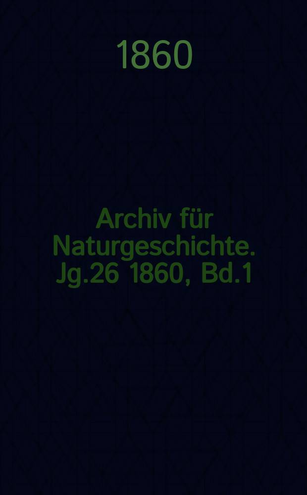 Archiv für Naturgeschichte. Jg.26 1860, Bd.1