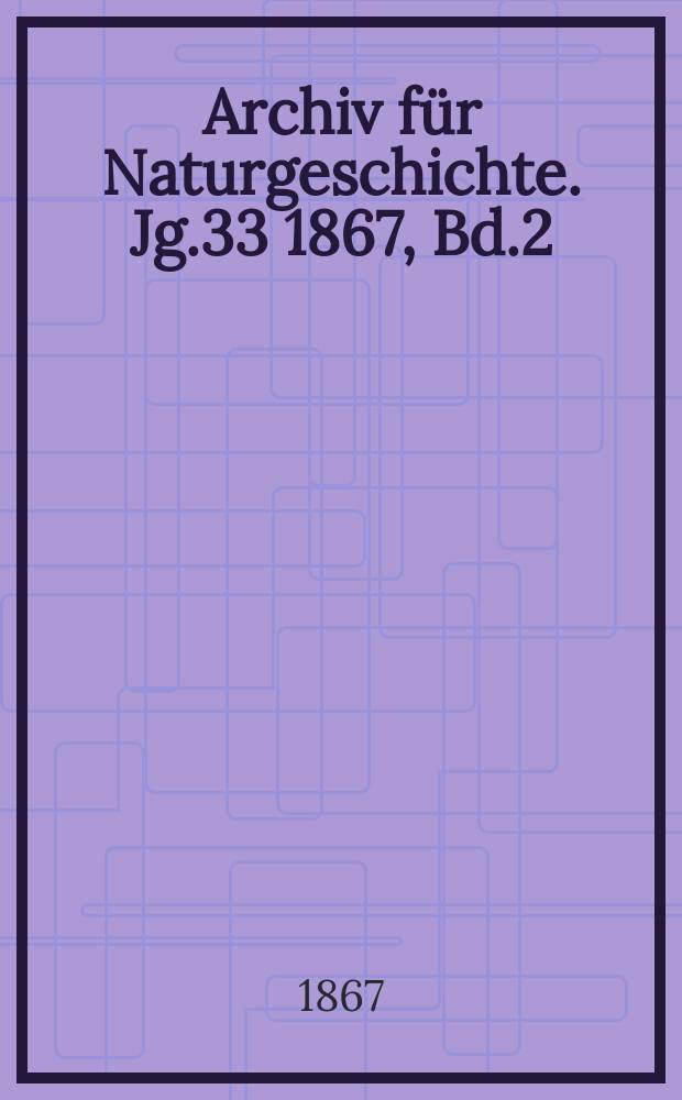 Archiv für Naturgeschichte. Jg.33 1867, Bd.2