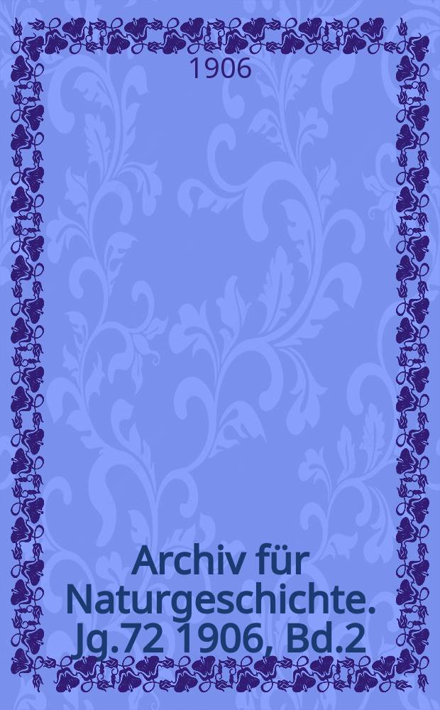 Archiv für Naturgeschichte. Jg.72 1906, Bd.2